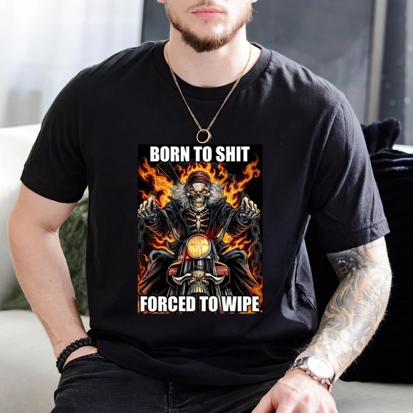 Born To Shit Forced To Wipe Funny Meme t Shirt1 T-shirt - Picture 1 of 1
